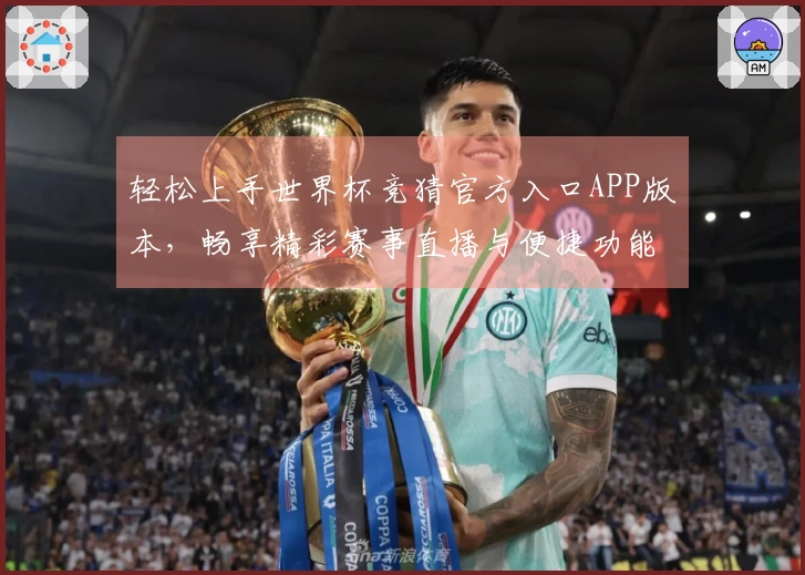 轻松上手世界杯竞猜官方入口APP版本，畅享精彩赛事直播与便捷功能体验