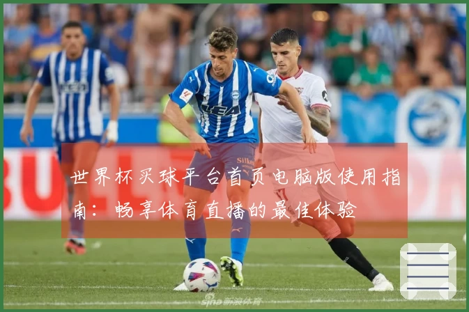 世界杯买球平台首页电脑版使用指南：畅享体育直播的最佳体验